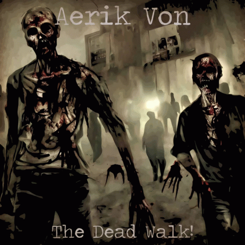 Aerik Von : The Dead Walk!